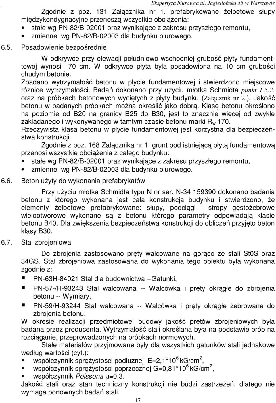 6.5. Posadowienie bezpośrednie W odkrywce przy elewacji południowo wschodniej grubość płyty fundamenttowej wynosi 70 cm. W odkrywce płyta była posadowiona na 10 cm grubości chudym betonie.