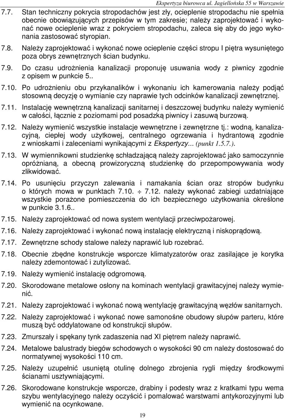 stropodachu, zaleca się aby do jego wykonania zastosować styropian. 7.8. Należy zaprojektować i wykonać nowe ocieplenie części stropu piętra wysuniętego poza obrys zewnętrznych ścian budynku. 7.9.