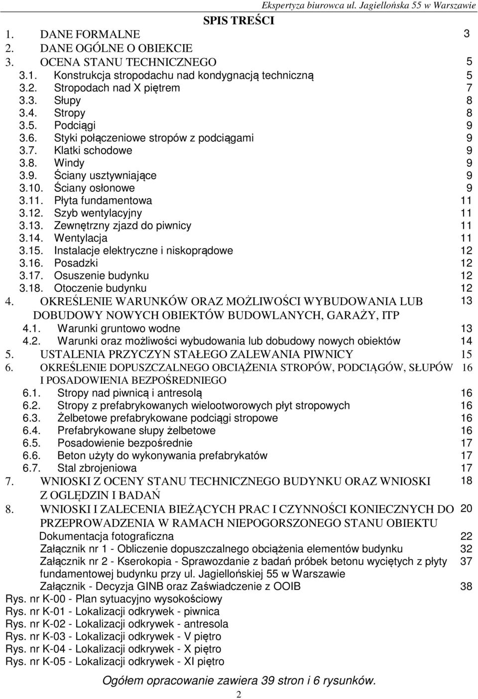 Płyta fundamentowa 11 3.12. Szyb wentylacyjny 11 3.13. Zewnętrzny zjazd do piwnicy 11 3.14. Wentylacja 11 3.15. nstalacje elektryczne i niskoprądowe 12 3.16. Posadzki 12 3.17. Osuszenie budynku 12 3.