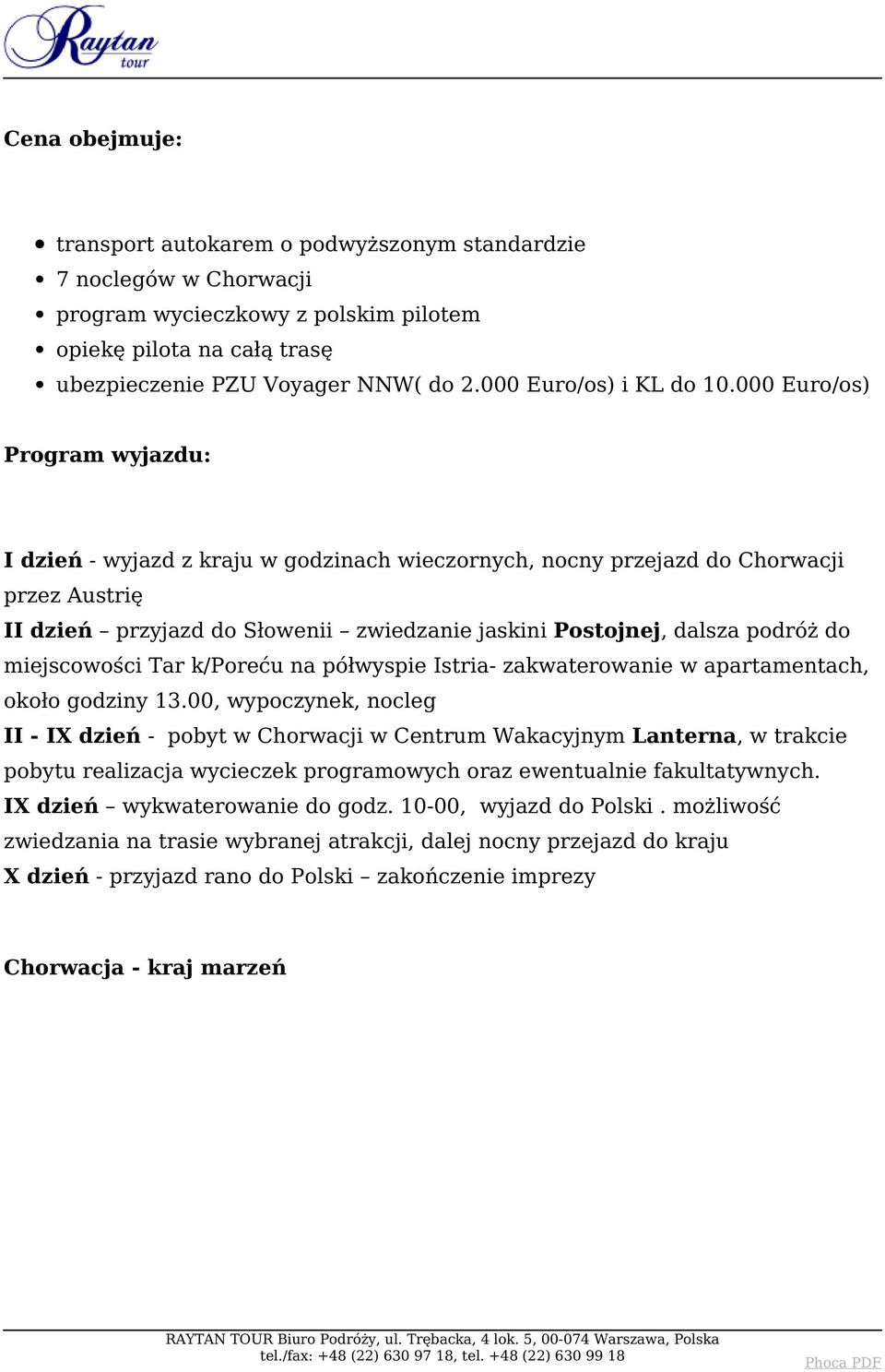 000 Euro/os) Program wyjazdu: I dzień - wyjazd z kraju w godzinach wieczornych, nocny przejazd do Chorwacji przez Austrię II dzień przyjazd do Słowenii zwiedzanie jaskini Postojnej, dalsza podróż do