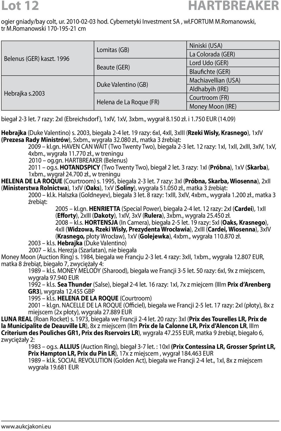 Moon (IRE) biegał 2-3 let. 7 razy: 2xI (Ebreichsdorf), 1xIV, 1xV, 3xbm., wygrał 8.150 zł. i 1.750 EUR (14.09) Hebrajka (Duke Valentino) s. 2003, biegała 2-4 let.