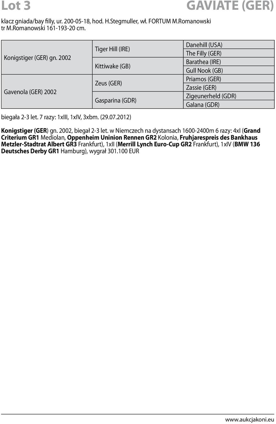 2012) Danehill (USA) The Filly (GER) Barathea (IRE) Gull Nook (GB) Priamos (GER) Zassie (GER) Zigeunerheld (GDR) Galana (GDR) Konigstiger (GER) gn. 2002, biegał 2-3 let.