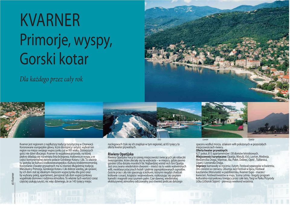 Kvarner to wyjątkowa przyroda, na której piękno składają się: rozwinięta linia brzegowa, malownicze wyspy, a w części kontynentalnej zielone połacie Gorskiego Kotaru i Liki.