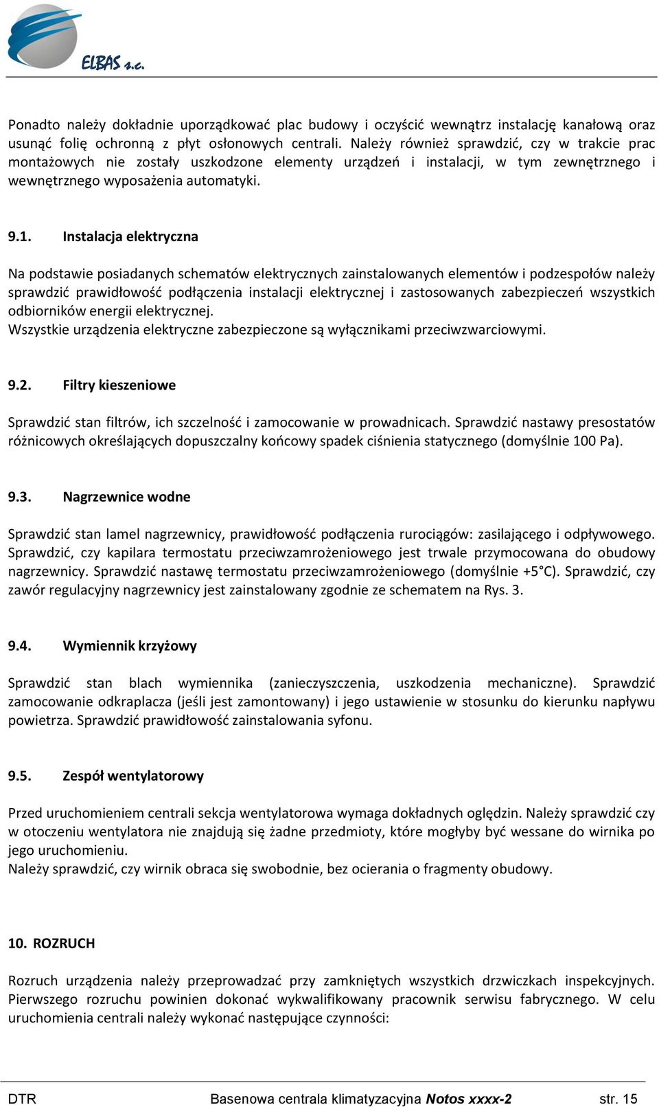 Instalacja elektryczna Na podstawie posiadanych schematów elektrycznych zainstalowanych elementów i podzespołów należy sprawdzid prawidłowośd podłączenia instalacji elektrycznej i zastosowanych