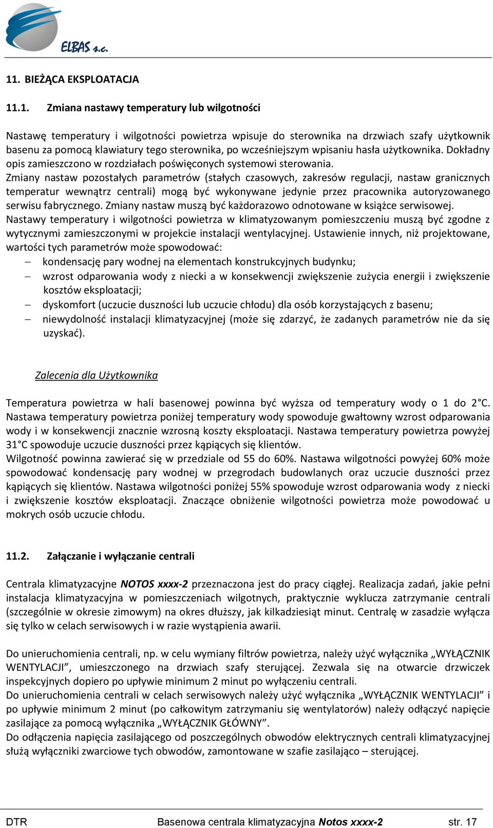 Zmiany nastaw pozostałych parametrów (stałych czasowych, zakresów regulacji, nastaw granicznych temperatur wewnątrz centrali) mogą byd wykonywane jedynie przez pracownika autoryzowanego serwisu