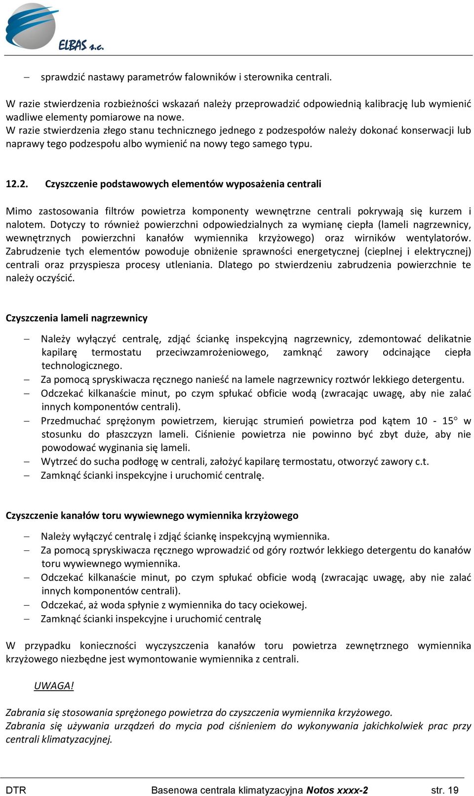 2. Czyszczenie podstawowych elementów wyposażenia centrali Mimo zastosowania filtrów powietrza komponenty wewnętrzne centrali pokrywają się kurzem i nalotem.