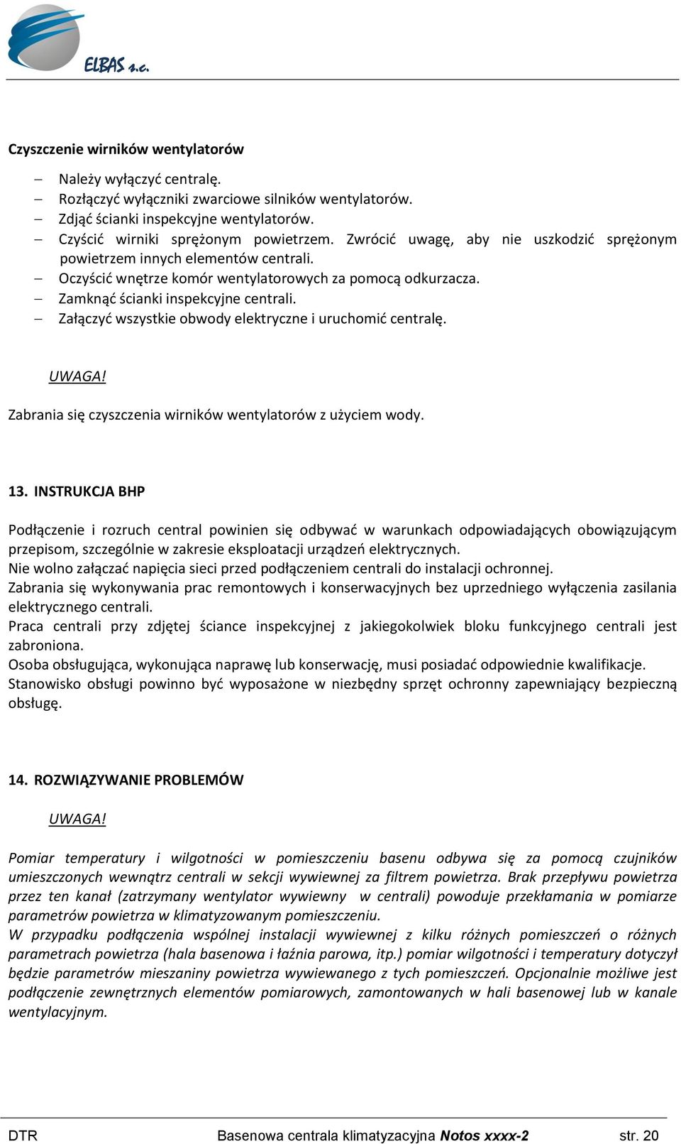 Załączyd wszystkie obwody elektryczne i uruchomid centralę. UWAGA! Zabrania się czyszczenia wirników wentylatorów z użyciem wody. 13.