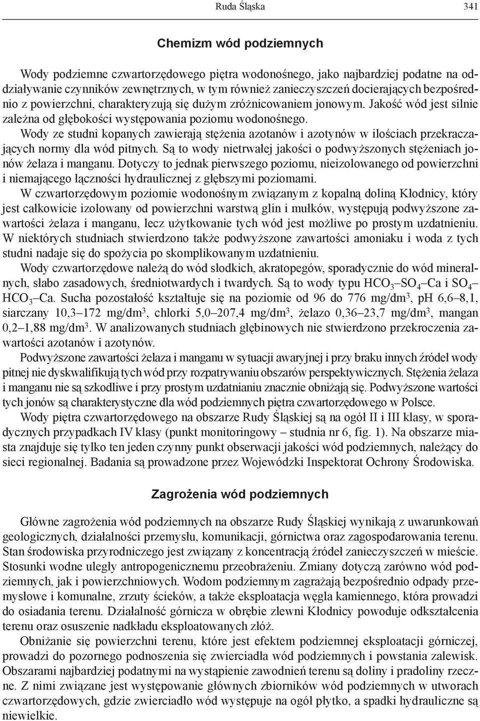 Wody ze studni kopanych zawierają stężenia azotanów i azotynów w ilościach przekraczających normy dla wód pitnych. Są to wody nietrwałej jakości o podwyższonych stężeniach jonów żelaza i manganu.