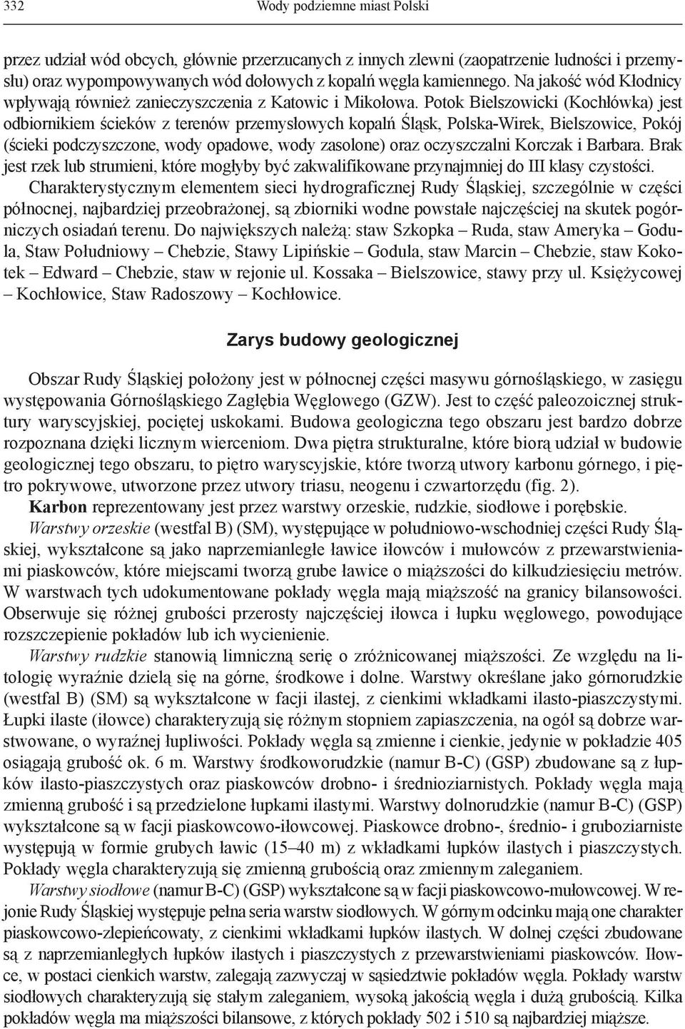 Potok Bielszowicki (Kochłówka) jest odbiornikiem ścieków z terenów przemysłowych kopalń Śląsk, Polska-Wirek, Bielszowice, Pokój (ścieki podczyszczone, wody opadowe, wody zasolone) oraz oczyszczalni