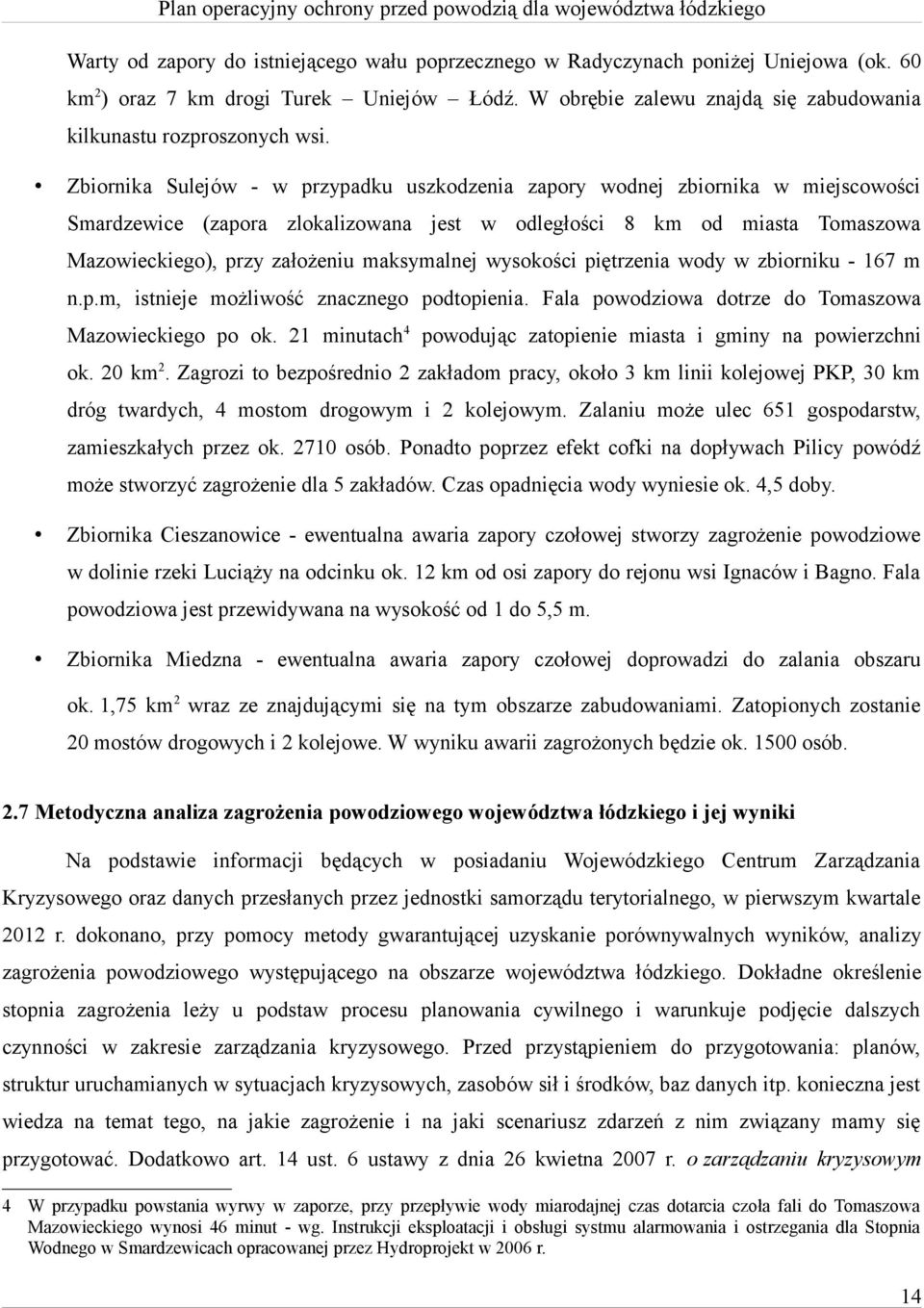 maksymalnej wysokości piętrzenia wody w zbiorniku - 67 m n.p.m, istnieje możliwość znacznego podtopienia. Fala powodziowa dotrze do Tomaszowa Mazowieckiego po ok.