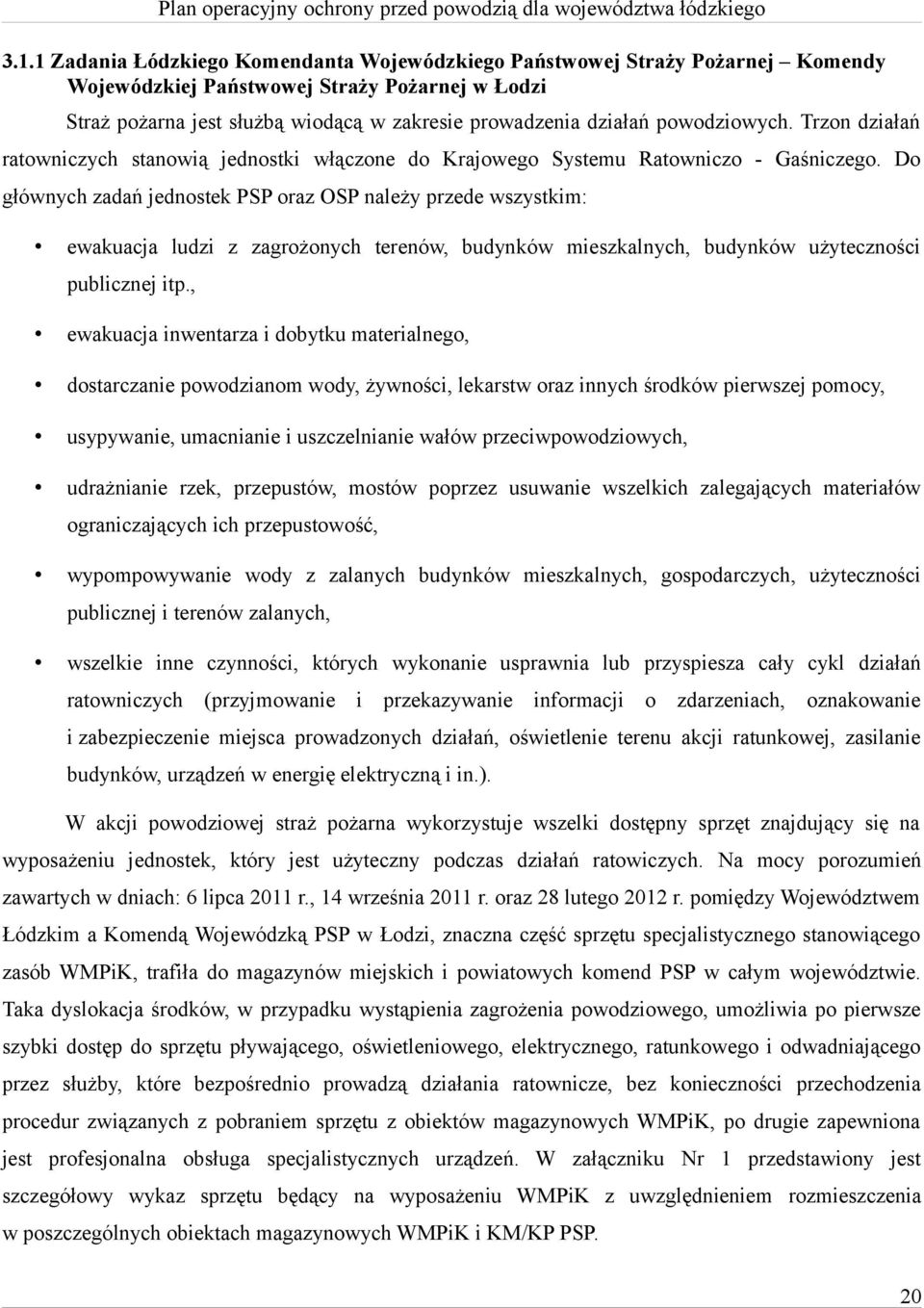 Do głównych zadań jednostek PSP oraz OSP należy przede wszystkim: ewakuacja ludzi z zagrożonych terenów, budynków mieszkalnych, budynków użyteczności publicznej itp.