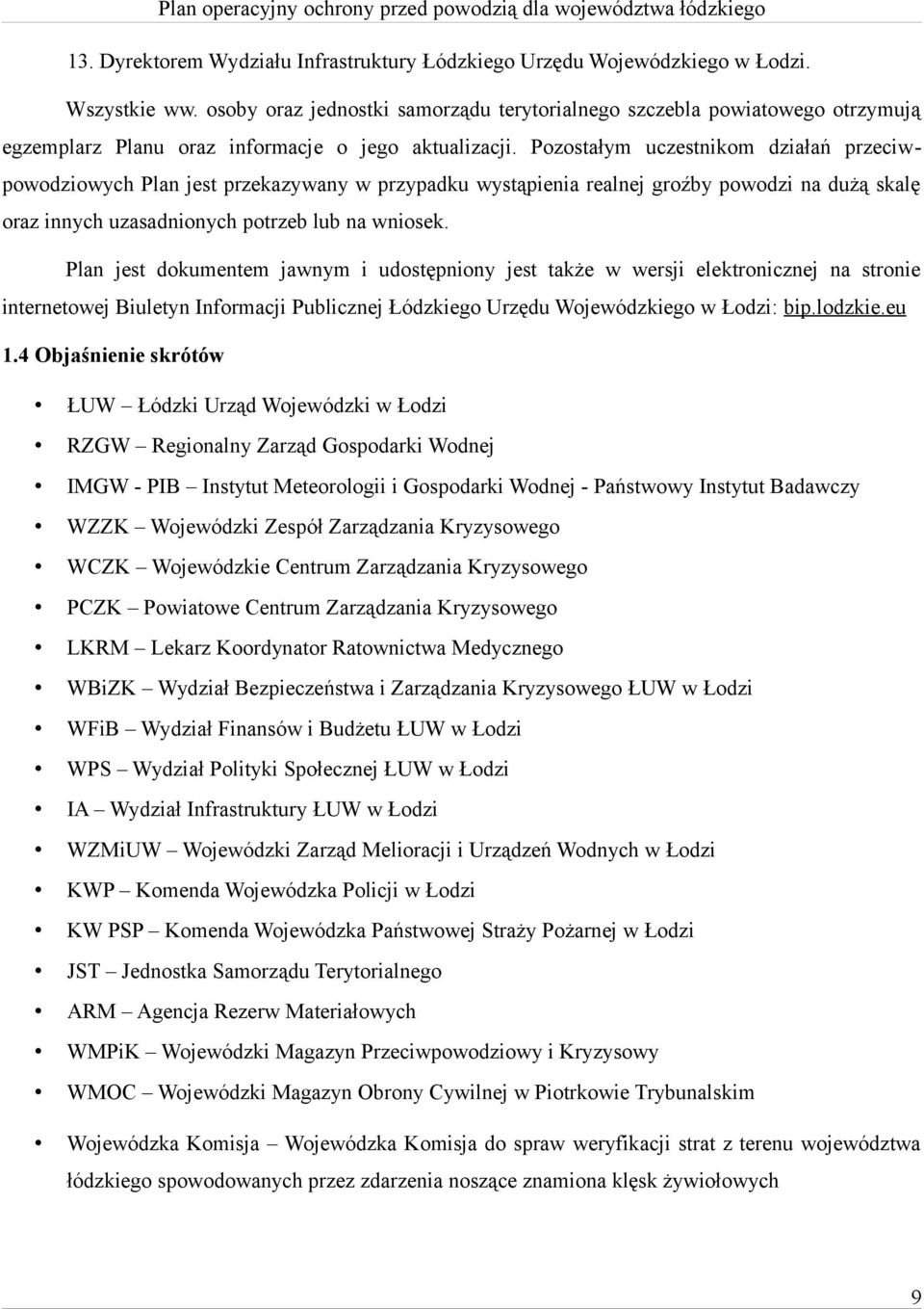 Pozostałym uczestnikom działań przeciwpowodziowych Plan jest przekazywany w przypadku wystąpienia realnej groźby powodzi na dużą skalę oraz innych uzasadnionych potrzeb lub na wniosek.