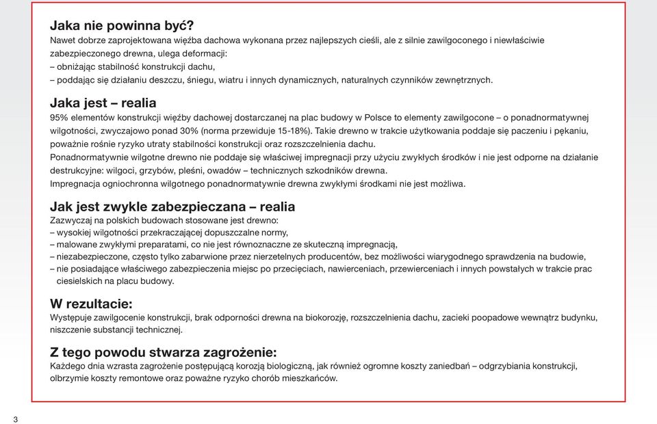 Jaka jest realia 95% elementów konstrukcji więźby dachowej dostarczanej na plac budowy w Polsce to elementy zawilgocone o ponadnormatywnej wilgotności, zwyczajowo ponad 30% (norma przewiduje 15-18%).