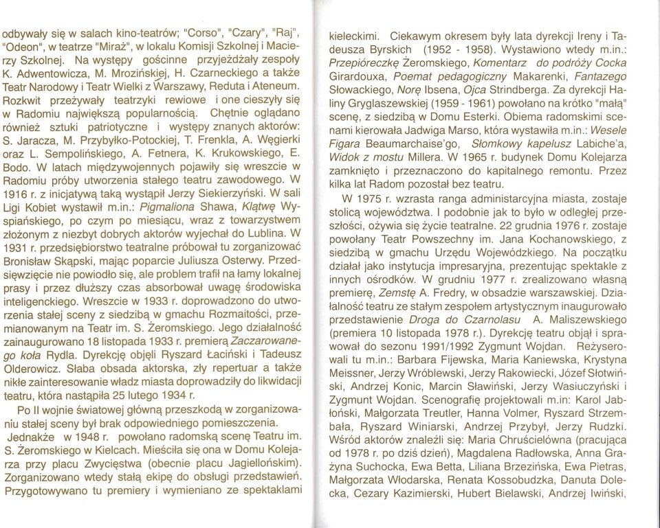 Chętnie oglądano również sztuki patriotyczne i występy znanych aktorów: s. Jaracza, M. Przybyłka-Potockiej, T. Frenkla, A Węgierki oraz L. Sempolińskiego, A. Fetnera, K. Krukowskiego, E. Bodo.