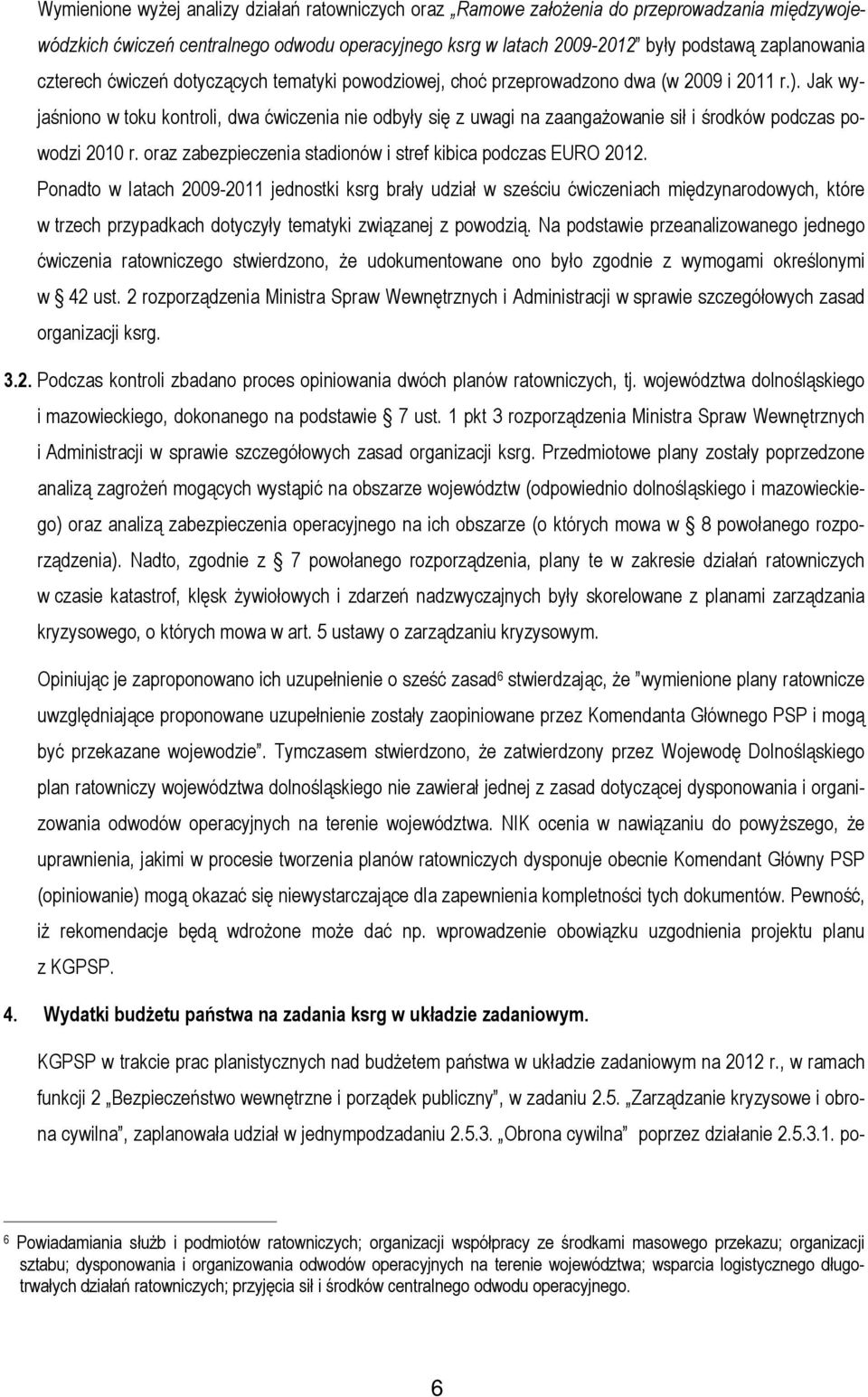 Jak wyjaśniono w toku kontroli, dwa ćwiczenia nie odbyły się z uwagi na zaangaŝowanie sił i środków podczas powodzi 2010 r. oraz zabezpieczenia stadionów i stref kibica podczas EURO 2012.