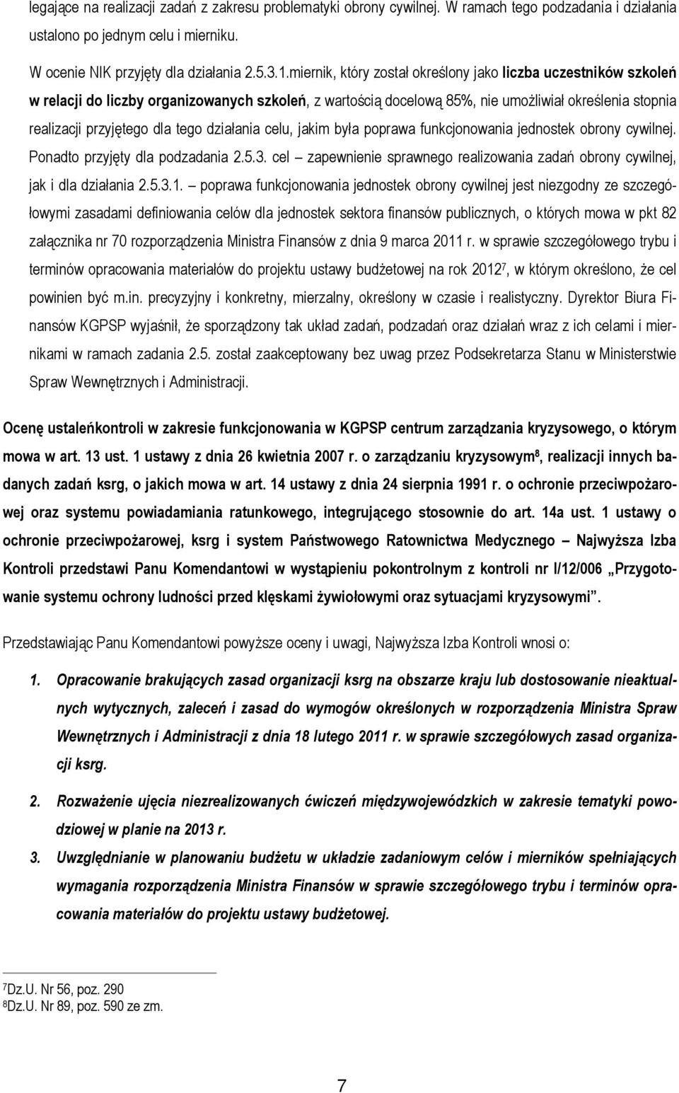 działania celu, jakim była poprawa funkcjonowania jednostek obrony cywilnej. Ponadto przyjęty dla podzadania 2.5.3. cel zapewnienie sprawnego realizowania zadań obrony cywilnej, jak i dla działania 2.