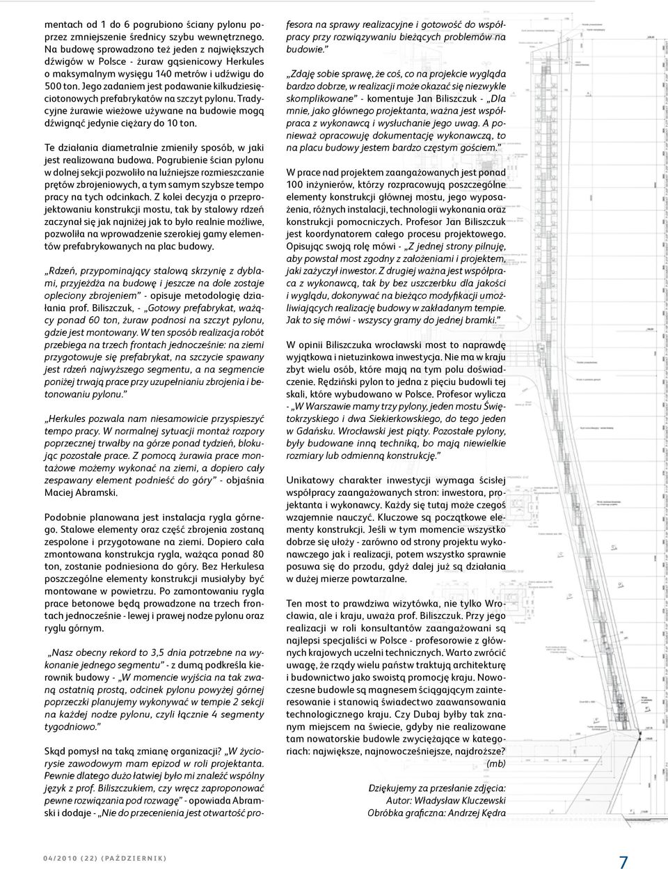 Jego zadaniem jest podawanie kilkudziesięciotonowych prefabrykatów na szczyt pylonu. Tradycyjne żurawie wieżowe używane na budowie mogą dźwignąć jedynie ciężary do 10 ton.