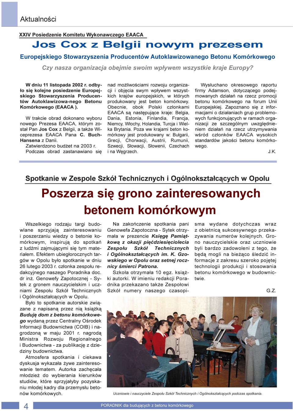 W trakcie obrad dokonano wyboru nowego Prezesa EAACA, którym zosta³ Pan Jos Cox z Belgii, a tak e Wiceprezesa EAACA Pana C. Buch- Hansena z Danii. Zatwierdzono bud et na 2003 r.