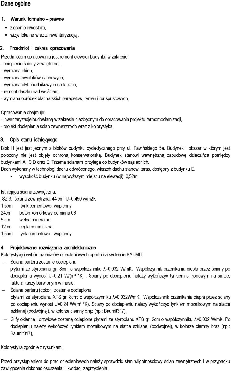 chodnikowych na tarasie, - remont daszku nad wejściem, - wymiana obróbek blacharskich parapetów, rynien i rur spustowych, Opracowanie obejmuje: - inwentaryzację budowlaną w zakresie niezbędnym do