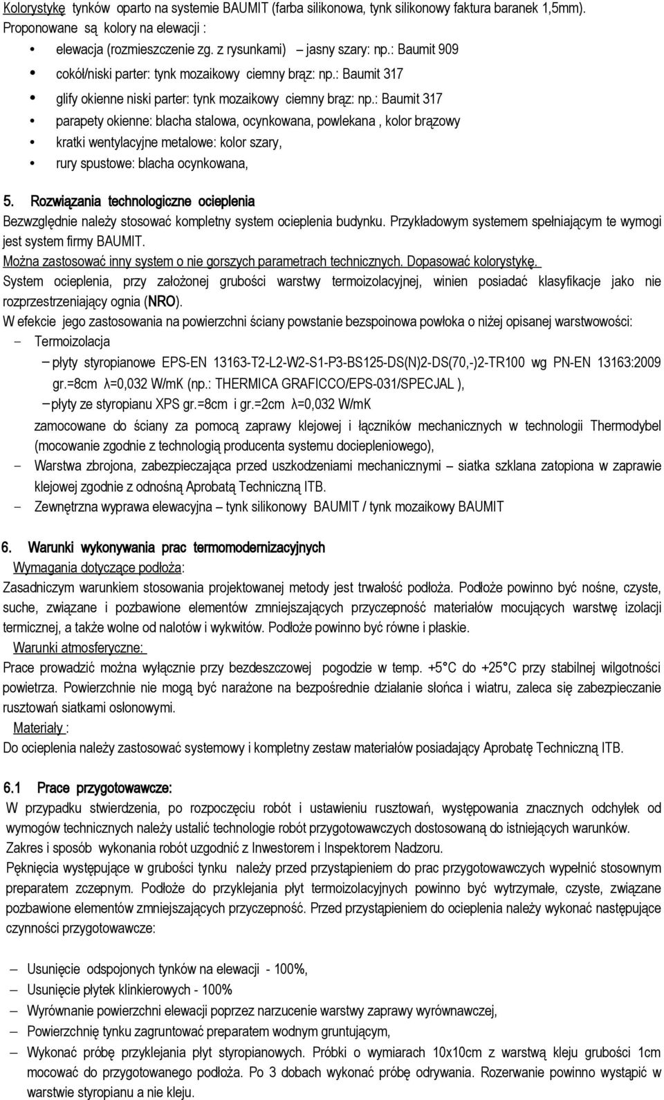 : Baumit 317 parapety okienne: blacha stalowa, ocynkowana, powlekana, kolor brązowy kratki wentylacyjne metalowe: kolor szary, rury spustowe: blacha ocynkowana, 5.