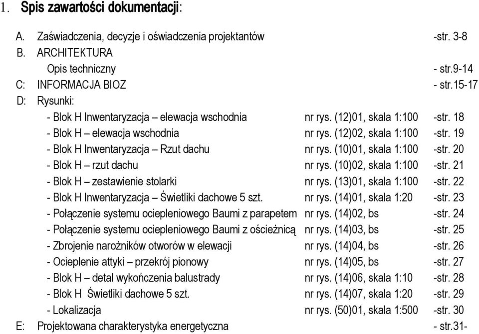 19 - Blok H Inwentaryzacja Rzut dachu nr rys. (10)01, skala 1:100 -str. 20 - Blok H rzut dachu nr rys. (10)02, skala 1:100 -str. 21 - Blok H zestawienie stolarki nr rys. (13)01, skala 1:100 -str.