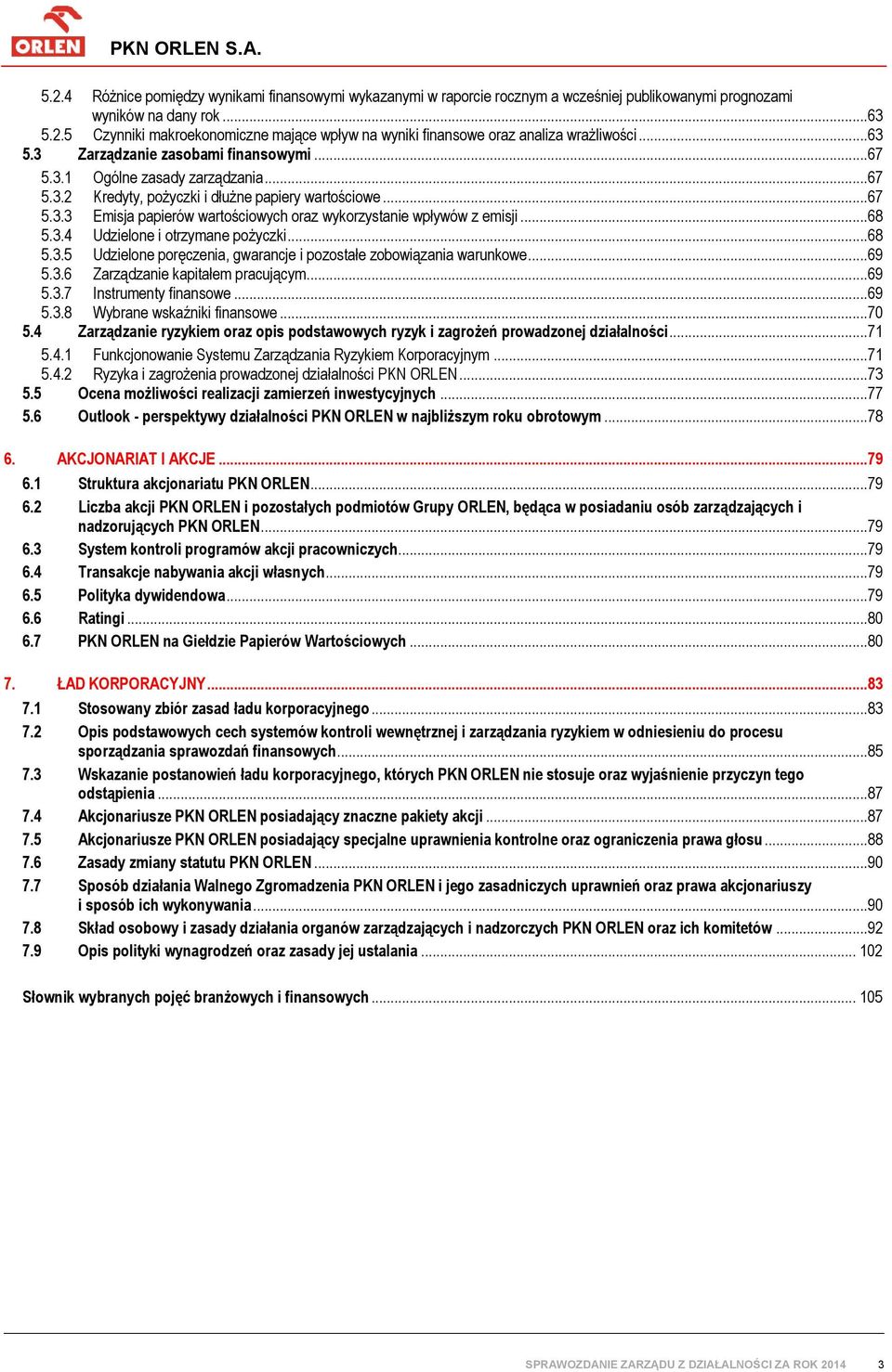 ..68 5.3.4 Udzielone i otrzymane pożyczki...68 5.3.5 Udzielone poręczenia, gwarancje i pozostałe zobowiązania warunkowe...69 5.3.6 Zarządzanie kapitałem pracującym...69 5.3.7 Instrumenty finansowe.