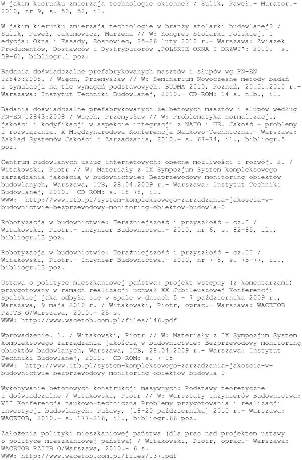 - Warszawa: Związek Producentów, Dostawców i Dystrybutorów POLSKIE OKNA I DRZWI : 2010.- s. 59-61, bibliogr.1 poz. Badania doświadczalne prefabrykowanych masztów i słupów wg PN-EN 12843:2008.