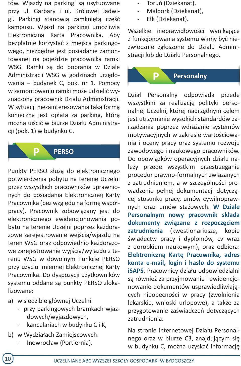 Ramki są do pobrania w Dziale Administracji WSG w godzinach urzędowania budynek C, pok. nr 1. Pomocy w zamontowaniu ramki może udzielić wyznaczony pracownik Działu Administracji.