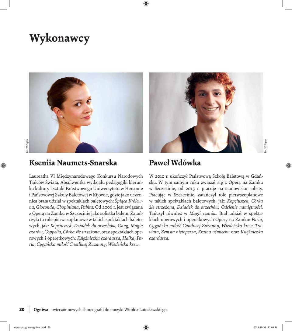 Śpiąca Królewna, Gioconda, Chopiniana, Pahita. Od 2006 r. jest związana z Operą na Zamku w Szczecinie jako solistka baletu.
