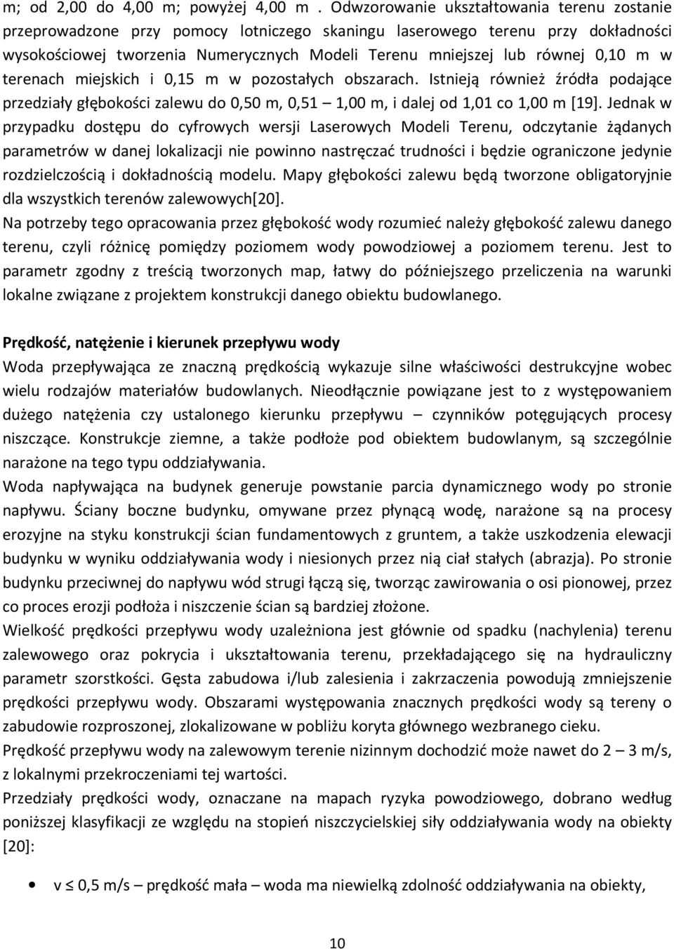 0,10 m w terenach miejskich i 0,15 m w pozostałych obszarach. Istnieją również źródła podające przedziały głębokości zalewu do 0,50 m, 0,51 1,00 m, i dalej od 1,01 co 1,00 m [19].