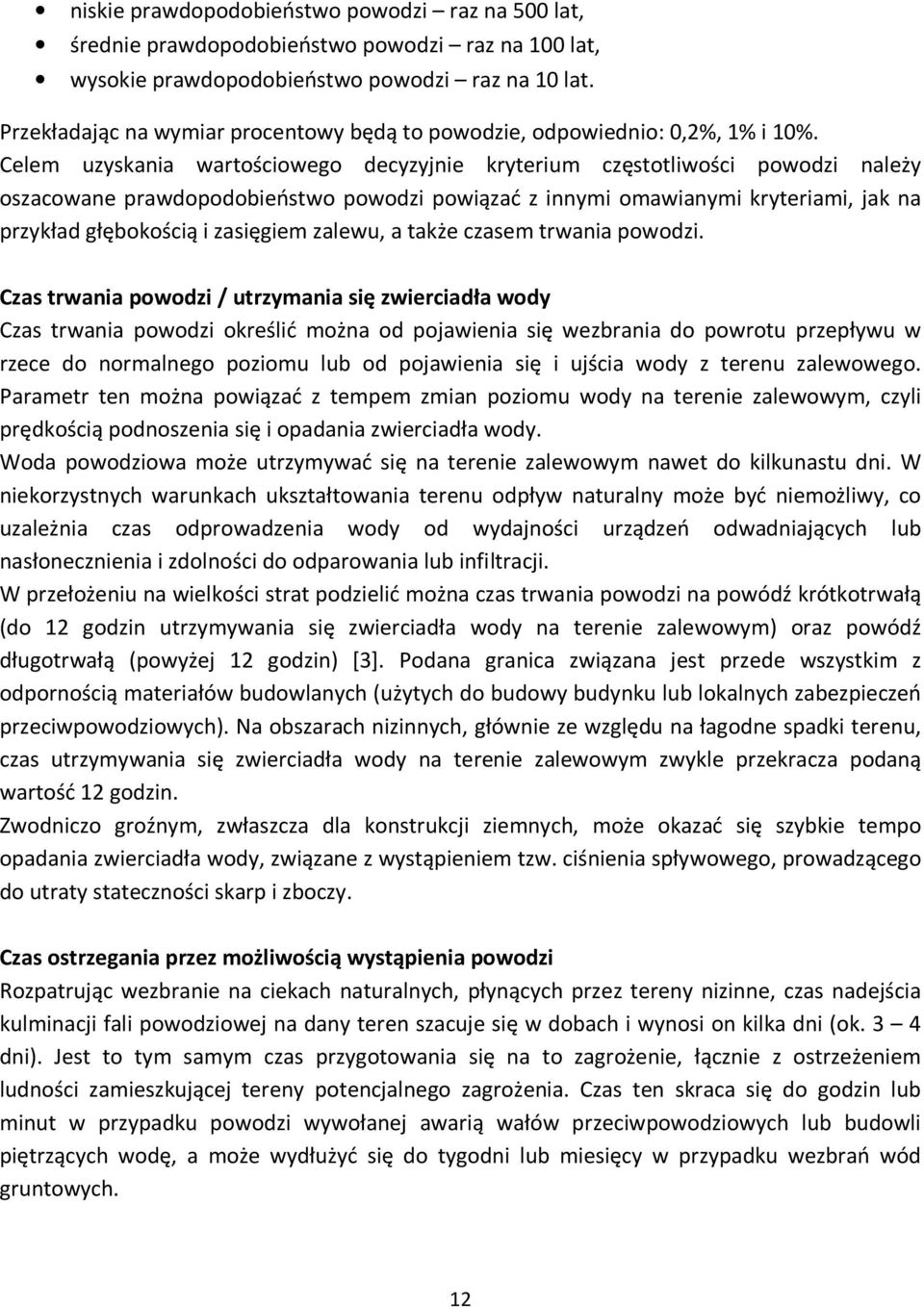 Celem uzyskania wartościowego decyzyjnie kryterium częstotliwości powodzi należy oszacowane prawdopodobieństwo powodzi powiązać z innymi omawianymi kryteriami, jak na przykład głębokością i zasięgiem