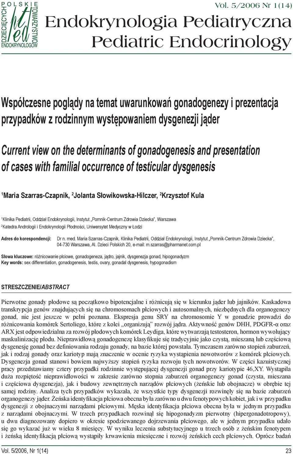 1 Klinika Pediatrii, Oddział Endokrynologii, Instytut Pomnik-Centrum Zdrowia Dziecka, Warszawa 2 Katedra Andrologii i Endokrynologii Płodności, Uniwersytet Medyczny w Łodzi Adres do korespondencji: