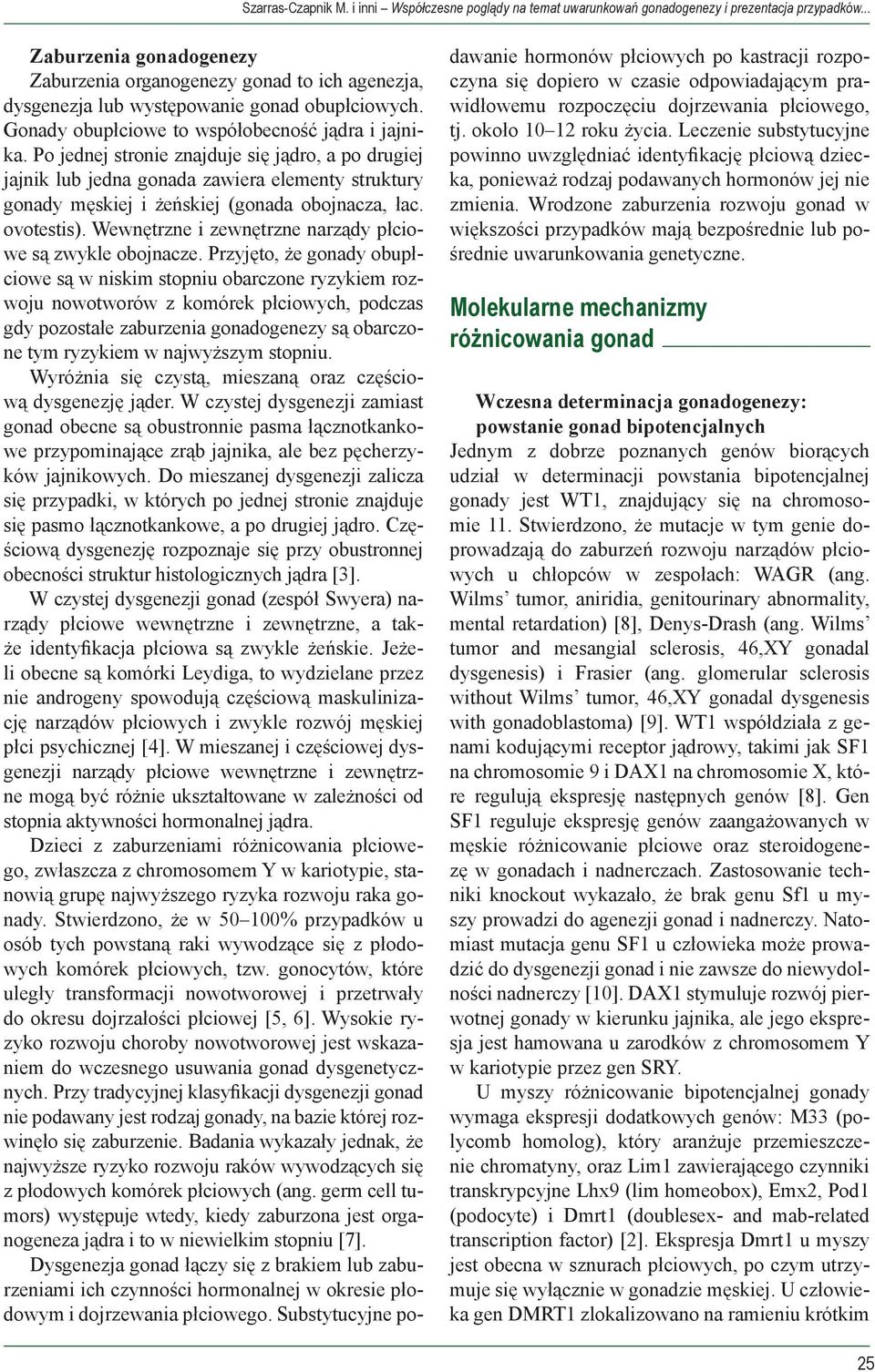 Po jednej stronie znajduje się jądro, a po drugiej jajnik lub jedna gonada zawiera elementy struktury gonady męskiej i żeńskiej (gonada obojnacza, łac. ovotestis).