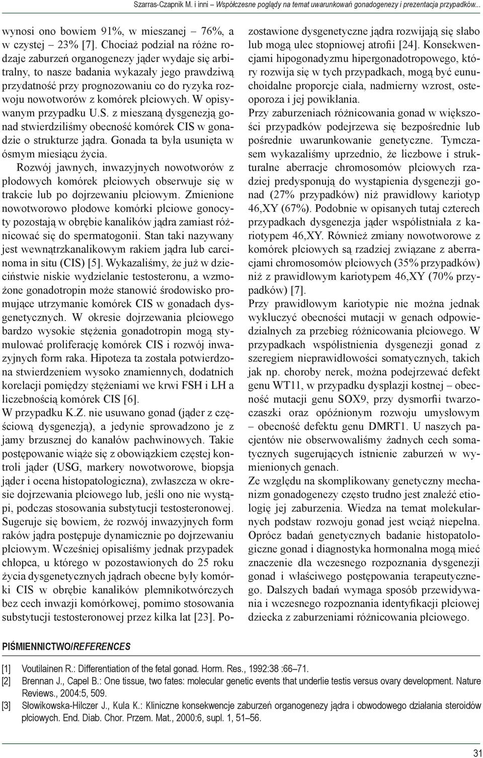 płciowych. W opisywanym przypadku U.S. z mieszaną dysgenezją gonad stwierdziliśmy obecność komórek CIS w gonadzie o strukturze jądra. Gonada ta była usunięta w ósmym miesiącu życia.