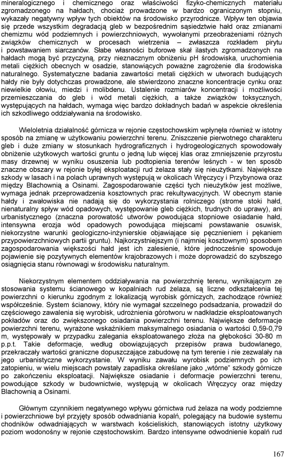 Wpływ ten objawia się przede wszystkim degradacją gleb w bezpośrednim sąsiedztwie hałd oraz zmianami chemizmu wód podziemnych i powierzchniowych, wywołanymi przeobrażeniami różnych związków