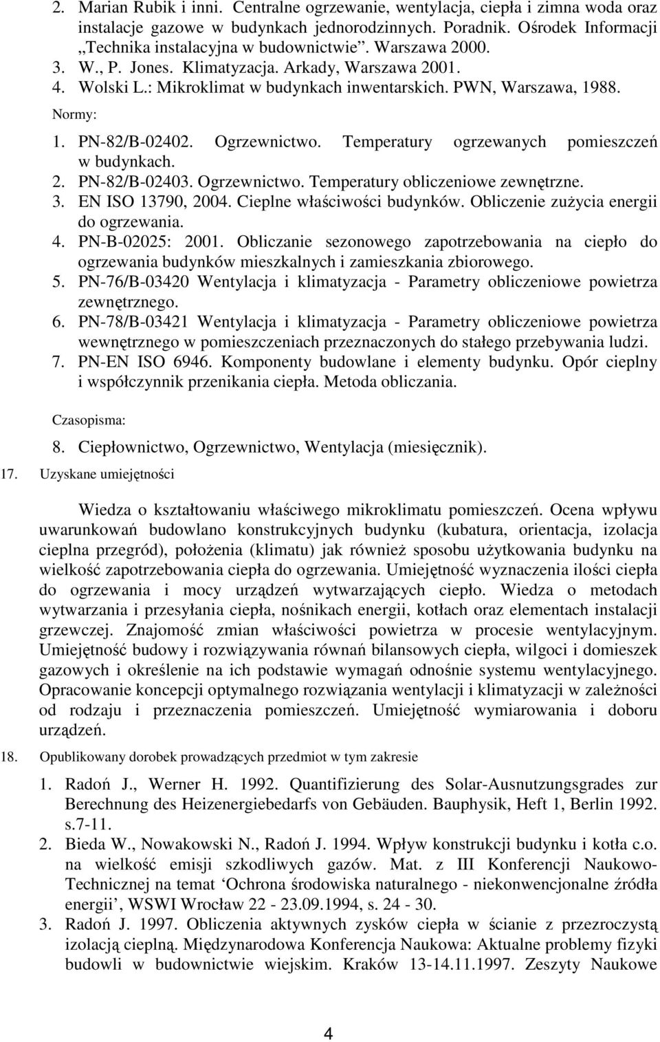 Temperatury ogrzewanych pomieszczeń w budynkach. 2. PN-82/B-02403. Ogrzewnictwo. Temperatury obliczeniowe zewnętrzne. 3. EN ISO 13790, 2004. Cieplne właściwości budynków.