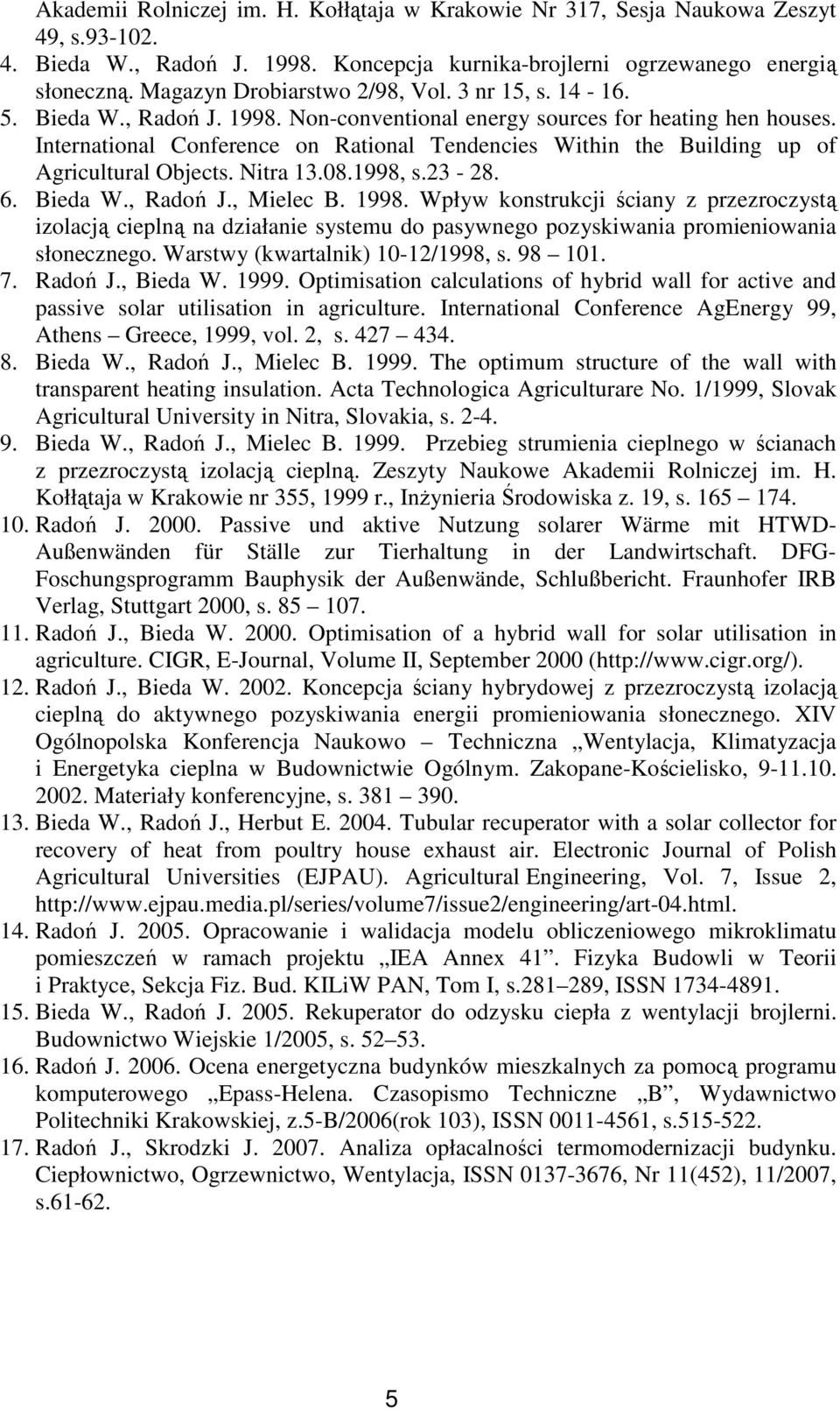 International Conference on Rational Tendencies Within the Building up of Agricultural Objects. Nitra 13.08.1998, s.23-28. 6. Bieda W., Radoń J., Mielec B. 1998.