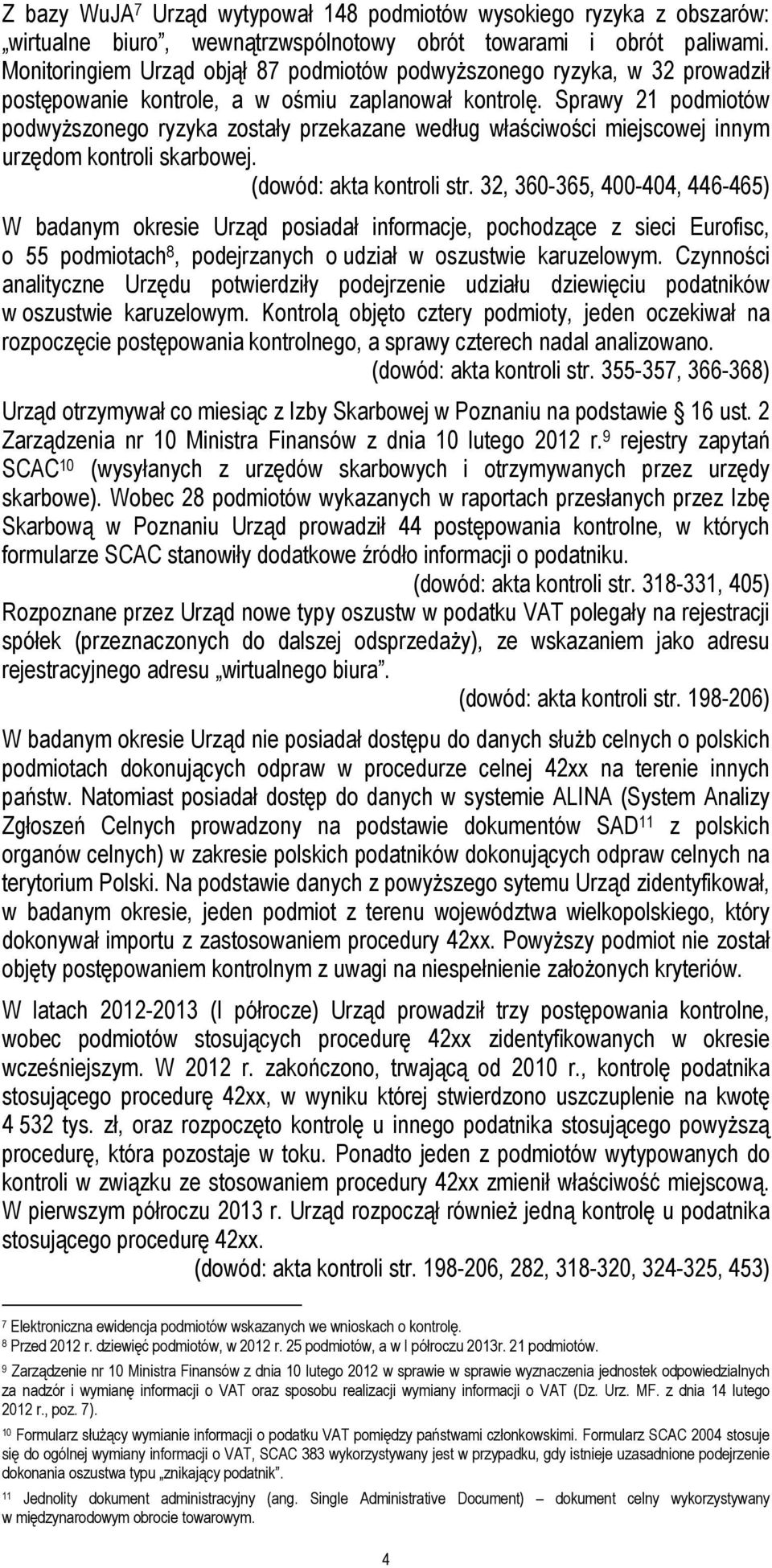 Sprawy 21 podmiotów podwyższonego ryzyka zostały przekazane według właściwości miejscowej innym urzędom kontroli skarbowej. (dowód: akta kontroli str.