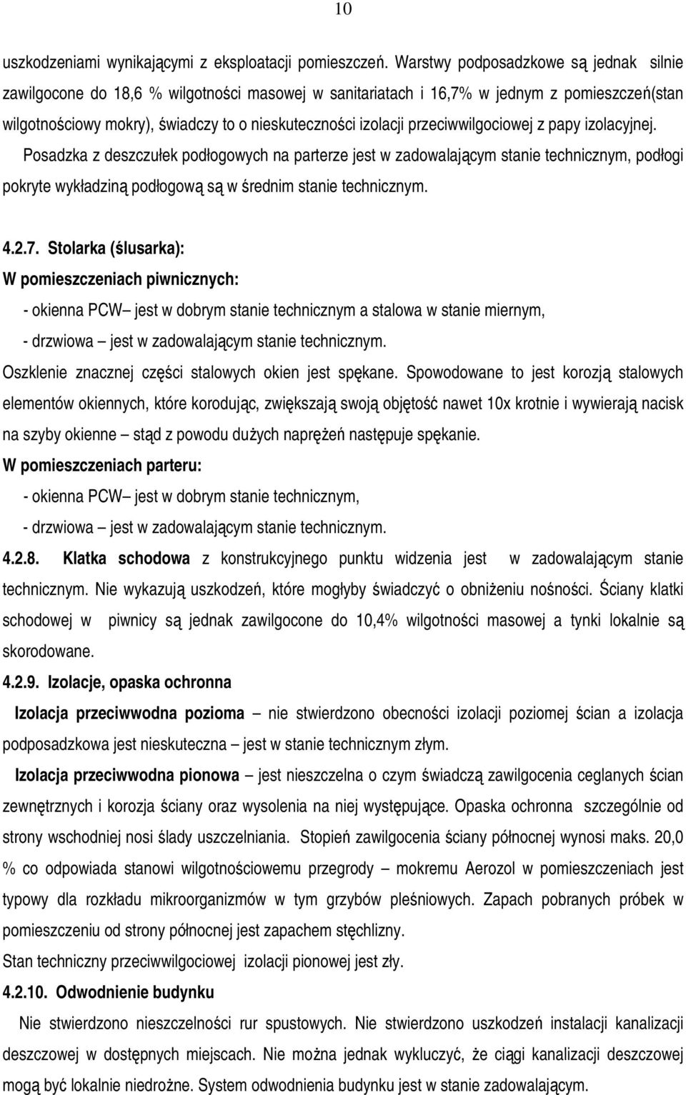 przeciwwilgociowej z papy izolacyjnej. Posadzka z deszczułek podłogowych na parterze jest w zadowalającym stanie technicznym, podłogi pokryte wykładziną podłogową są w średnim stanie technicznym. 4.2.