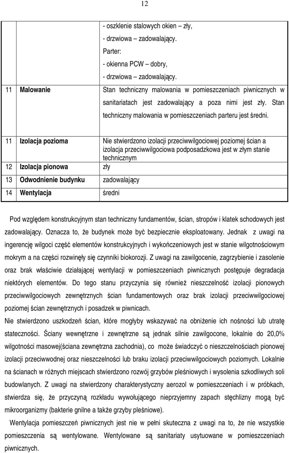 11 Izolacja pozioma Nie stwierdzono izolacji przeciwwilgociowej poziomej ścian a izolacja przeciwwilgociowa podposadzkowa jest w złym stanie technicznym 12 Izolacja pionowa zły 13 Odwodnienie budynku