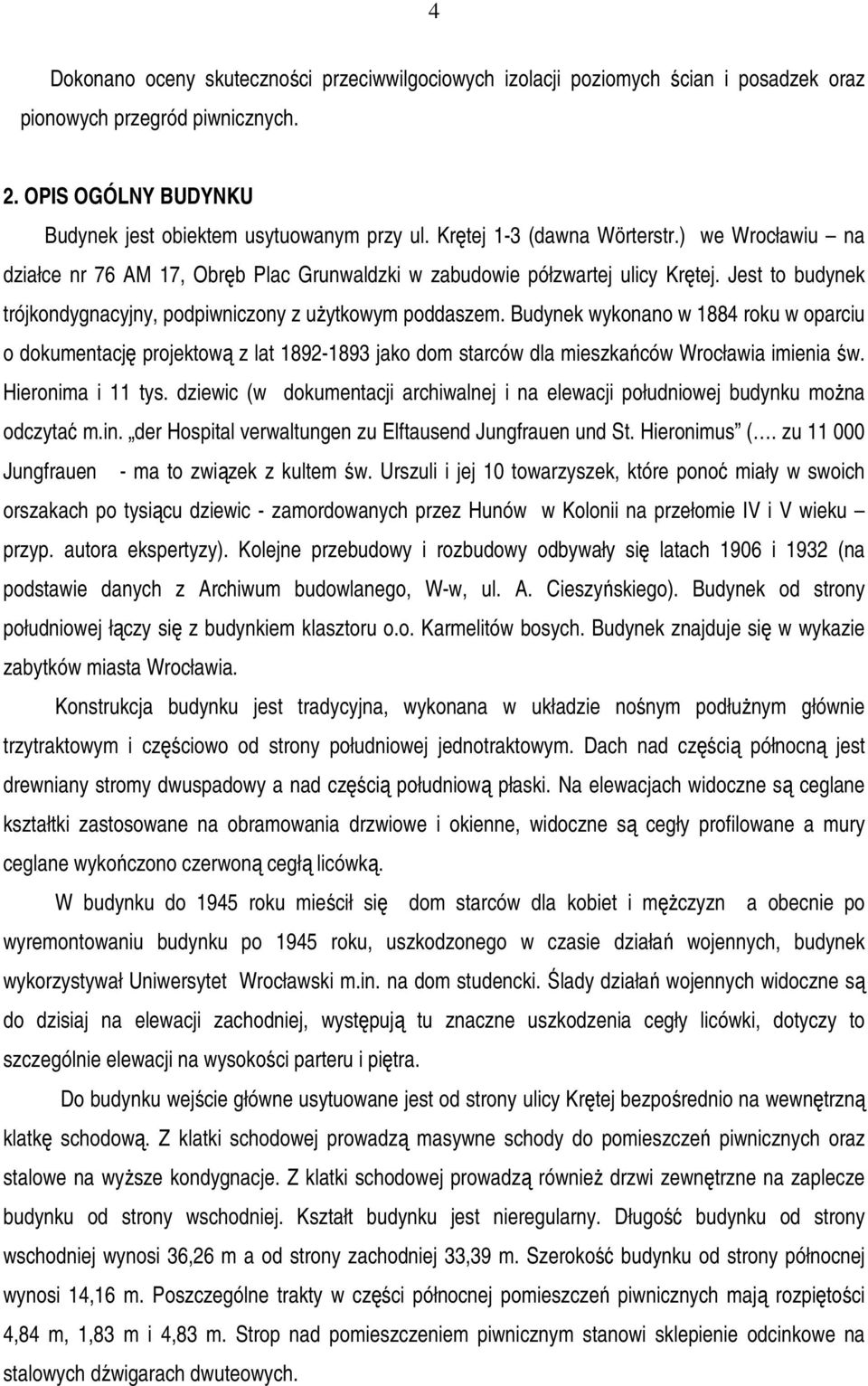 Budynek wykonano w 1884 roku w oparciu o dokumentację projektową z lat 1892-1893 jako dom starców dla mieszkańców Wrocławia imienia św. Hieronima i 11 tys.