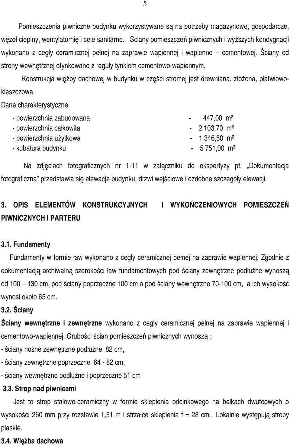 Ściany od strony wewnętrznej otynkowano z reguły tynkiem cementowo-wapiennym. Konstrukcja więźby dachowej w budynku w części stromej jest drewniana, złożona, płatwiowokleszczowa.