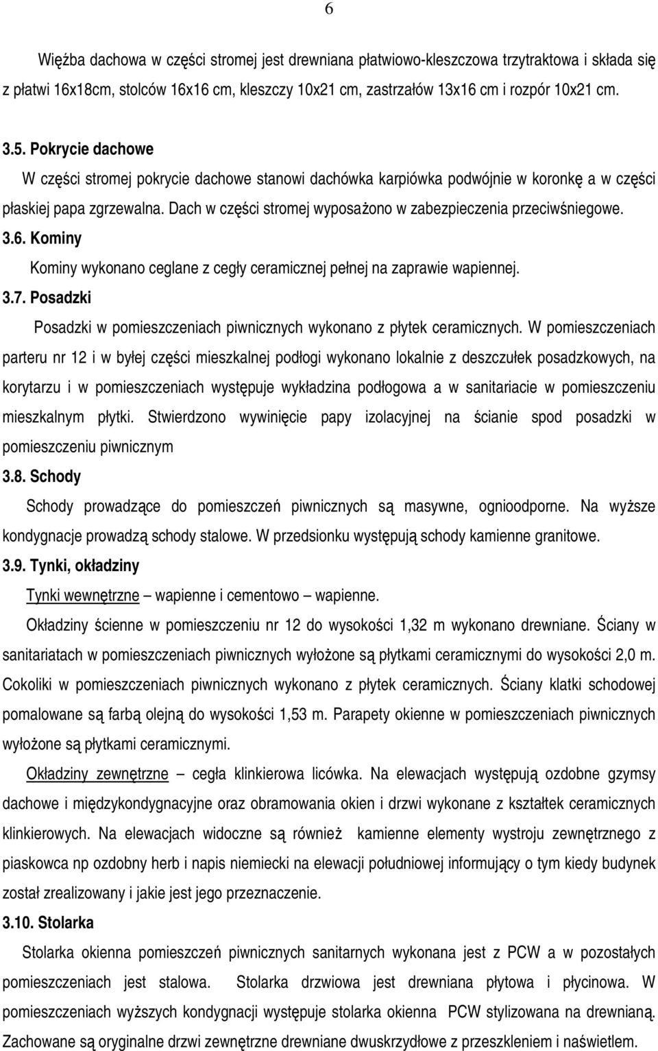 Dach w części stromej wyposażono w zabezpieczenia przeciwśniegowe. 3.6. Kominy Kominy wykonano ceglane z cegły ceramicznej pełnej na zaprawie wapiennej. 3.7.