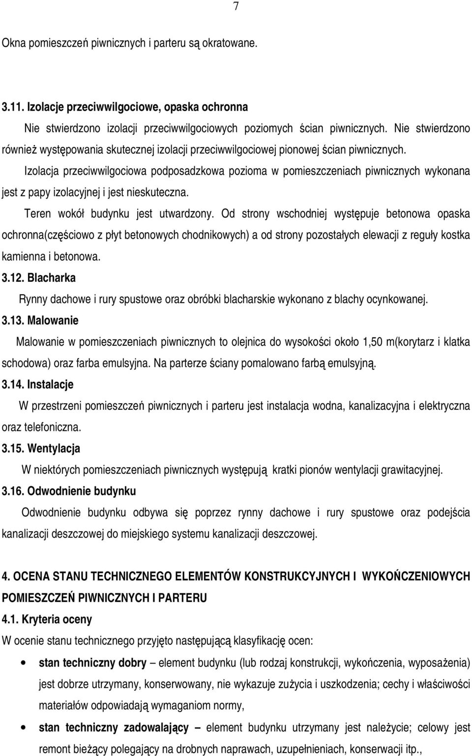 Izolacja przeciwwilgociowa podposadzkowa pozioma w pomieszczeniach piwnicznych wykonana jest z papy izolacyjnej i jest nieskuteczna. Teren wokół budynku jest utwardzony.