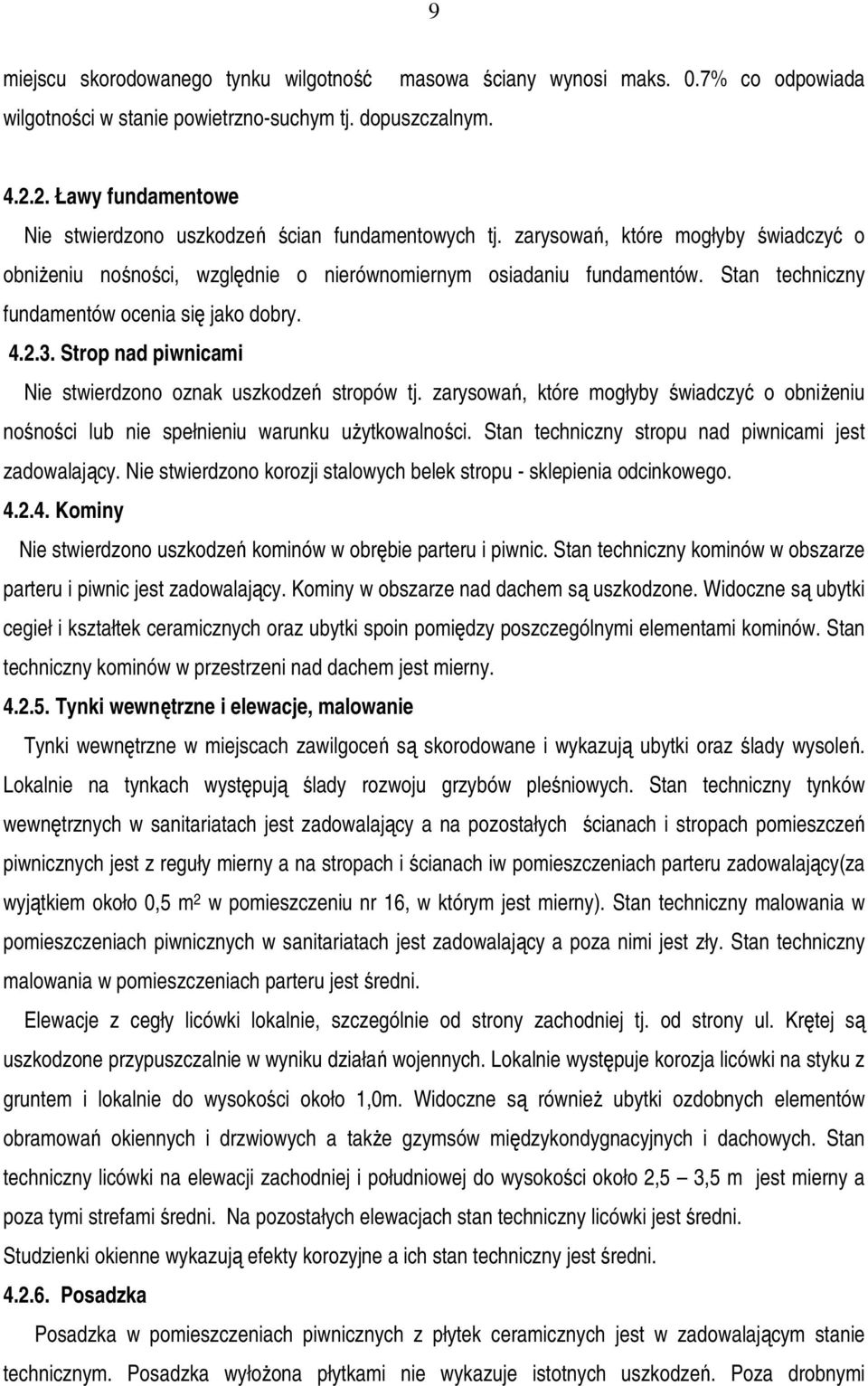 Stan techniczny fundamentów ocenia się jako dobry. 4.2.3. Strop nad piwnicami Nie stwierdzono oznak uszkodzeń stropów tj.