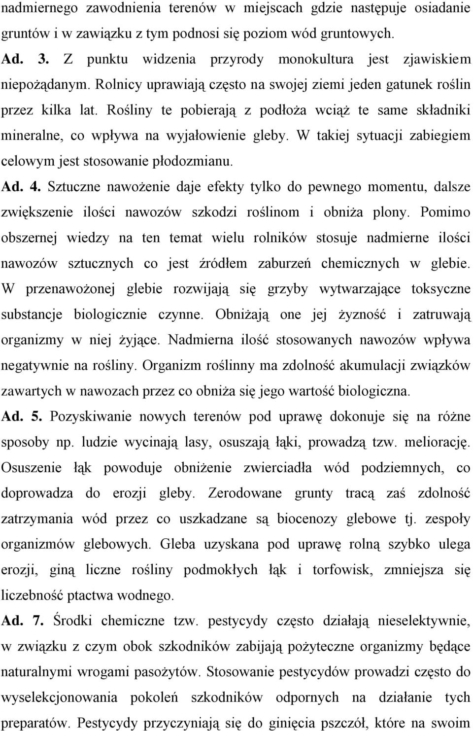 Rośliny te pobierają z podłoża wciąż te same składniki mineralne, co wpływa na wyjałowienie gleby. W takiej sytuacji zabiegiem celowym jest stosowanie płodozmianu. Ad. 4.