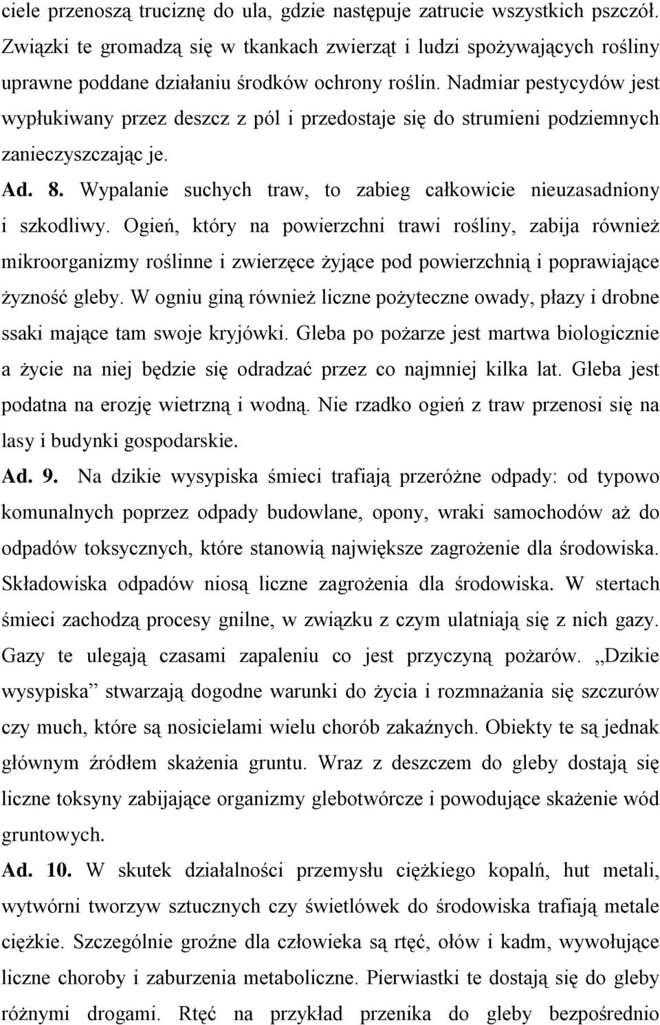 Nadmiar pestycydów jest wypłukiwany przez deszcz z pól i przedostaje się do strumieni podziemnych zanieczyszczając je. Ad. 8. Wypalanie suchych traw, to zabieg całkowicie nieuzasadniony i szkodliwy.