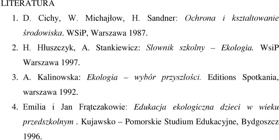 3. A. Kalinowska: Ekologia wybór przyszłości. Editions Spotkania, warszawa 1992. 4.