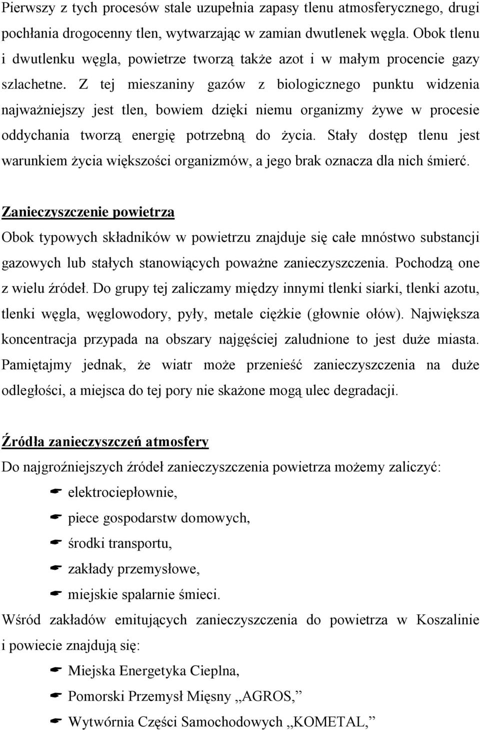 Z tej mieszaniny gazów z biologicznego punktu widzenia najważniejszy jest tlen, bowiem dzięki niemu organizmy żywe w procesie oddychania tworzą energię potrzebną do życia.