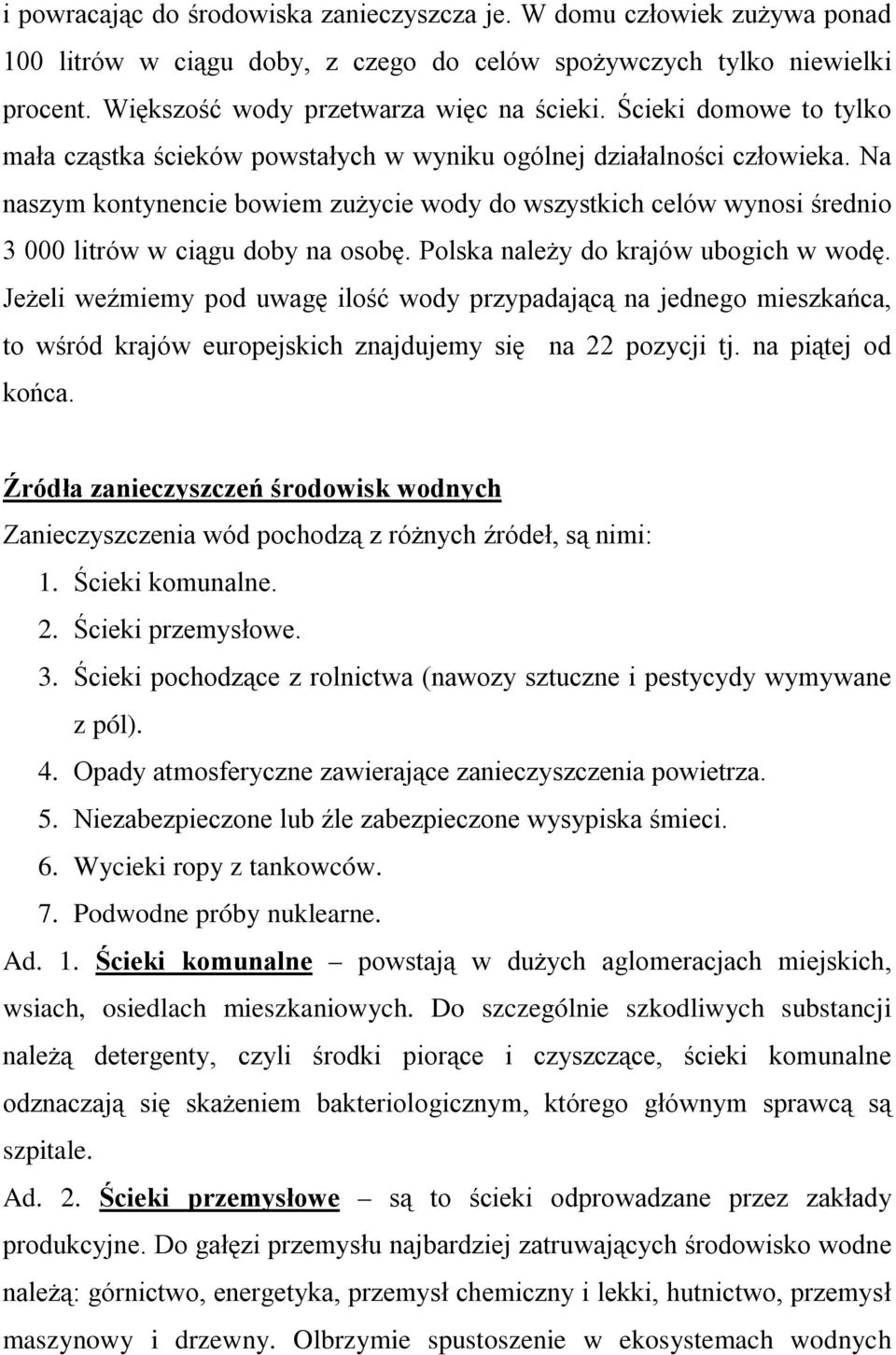 Na naszym kontynencie bowiem zużycie wody do wszystkich celów wynosi średnio 3 000 litrów w ciągu doby na osobę. Polska należy do krajów ubogich w wodę.